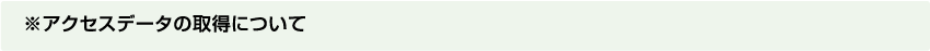 ※アクセスデータの取得について